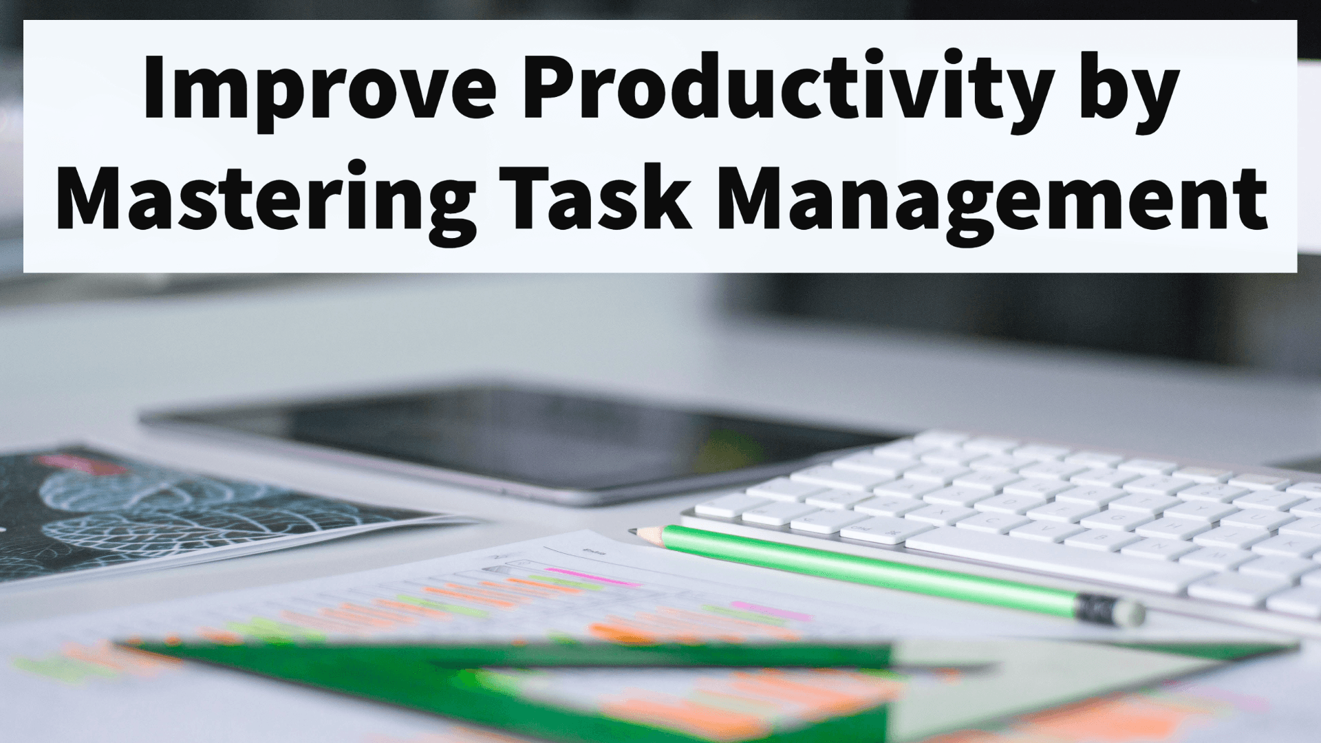 improve productivity by mastering task management improve productivity by mastering task management